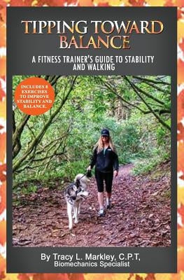 Tipping Toward Balance: A Fitness Trainer's Guide to Stability and Walking by Markley, Tracy L.