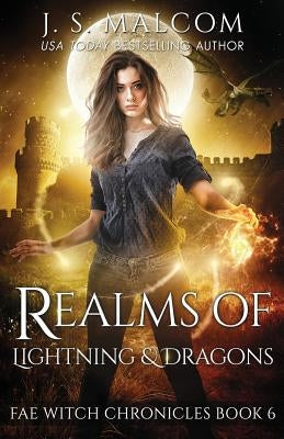 Realms of Lightning and Dragons: Fae Witch Chronicles Book 6 by Malcom, J. S.