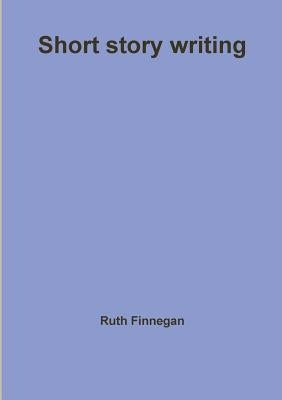 Short story writing by Finnegan, Ruth