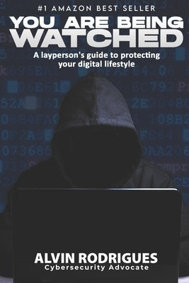 You Are Being Watched: A layperson's guide to protecting your digital lifestyle by Rodrigues, Alvin