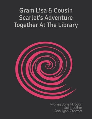 Gram Lisa & Cousin Scarlet's Adventure Together At The Library by Graesser, Jodi Lynn