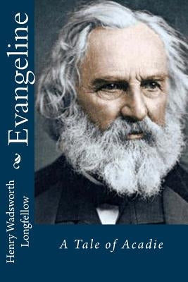 Evangeline: A Tale of Acadie by Longfellow, Henry Wadsworth