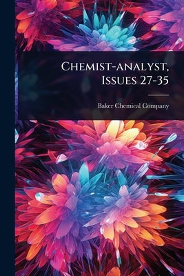 Chemist-analyst, Issues 27-35 by Baker (J T ) Chemical Company