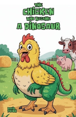 The Chicken Who Became a Dinosaur by Frank, David