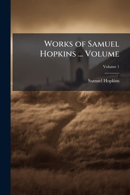 Works of Samuel Hopkins ... Volume; Volume 1 by Hopkins, Samuel