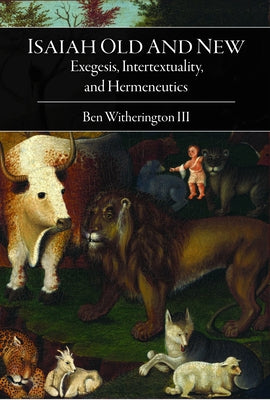 Isaiah Old and New: Exegesis, Intertextuality, and Hermeneutics by Witherington, Ben, III