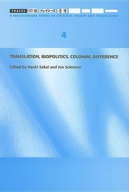 Translation, Biopolitics, Colonial Difference (Traces 4) by Sakai, Naoki