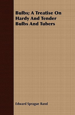 Bulbs; A Treatise on Hardy and Tender Bulbs and Tubers by Rand, Edward Sprague
