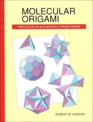 Molecular Origami: Precision scale models from paper by Hanson, Robert M.