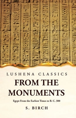 Ancient History From the Monuments Egypt From the Earliest Times to B. C. 300 by S Birch