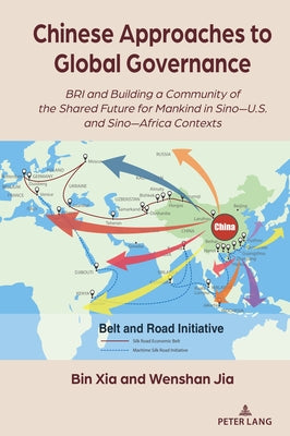 Chinese Approaches to Global Governance: Bri and Building a Community of the Shared Future for Mankind in Sino-U.S. and Sino-Africa Contexts by Jia, Wenshan