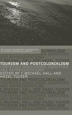 Tourism and Postcolonialism: Contested Discourses, Identities and Representations by Hall, Michael C.