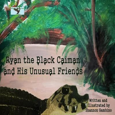 Ryan the Black Caiman and His Unusual Friends by Gambino, Shannon