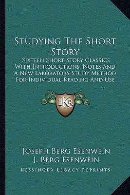Studying The Short Story: Sixteen Short Story Classics With Introductions, Notes And A New Laboratory Study Method For Individual Reading And Us by Esenwein, Joseph Berg