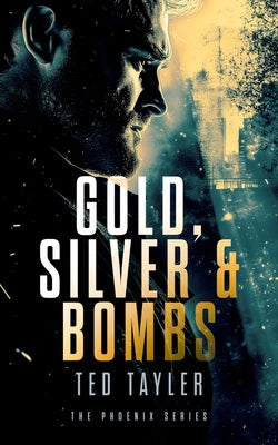 Gold, Silver and Bombs: The Phoenix Series - Book 2 by Tayler, Ted
