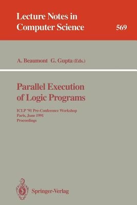 Parallel Execution of Logic Programs: Iclp '91 Pre-Conference Workshop, Paris, June 24, 1991 Proceedings by Beaumont, Anthony