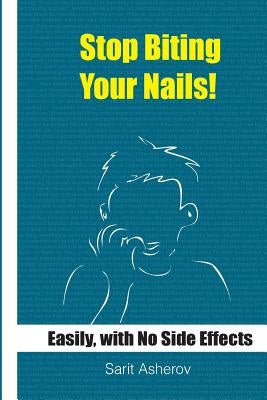 Stop Biting Your Nails!: Easily and with No Side Effects by Asherov, Sarit
