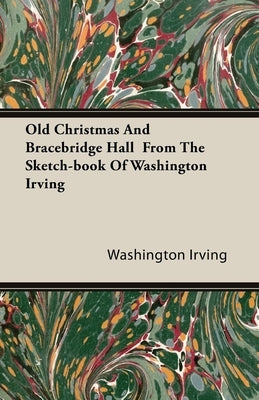 Old Christmas and Bracebridge Hall from the Sketch-book of Washington Irving by Irving, Washington