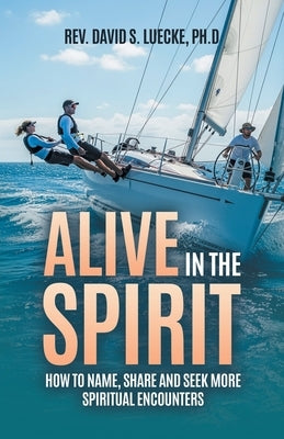 Alive in the Spirit: How to Name, Share and Seek More Spiritual Encounters by Luecke, David S.