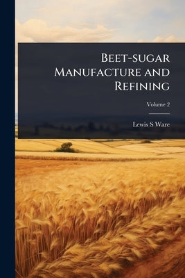 Beet-sugar Manufacture and Refining by Ware, Lewis S.