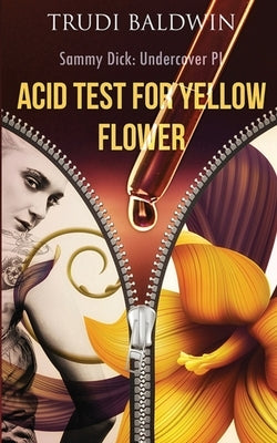 Acid Test for Yellow Flower (Sammy Dick, PI Series: Book 2) by Baldwin, Trudi