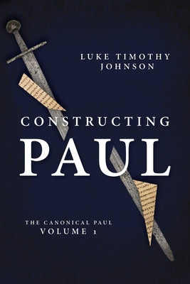 Constructing Paul (the Canonical Paul, Vol. 1) by Johnson, Luke Timothy