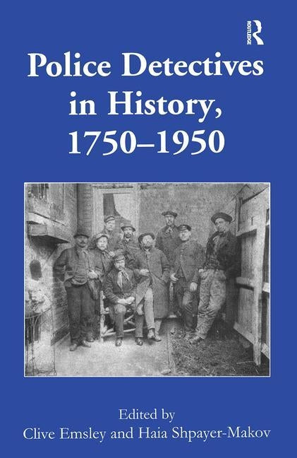Police Detectives in History, 1750-1950 by Emsley, Clive
