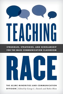 Teaching Race: Struggles, Strategies, and Scholarship for the Mass Communication Classroom by Daniels, George