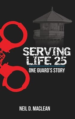 Serving Life 25-One Guard's Story by MacLean, Neil