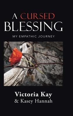 A Cursed Blessing: My Empathic Journey by Kay, Victoria