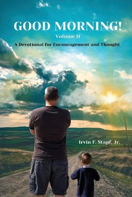 Good Morning! Volume II: A Devotional For Encouragement and Thought by Stapf, Irvin F.