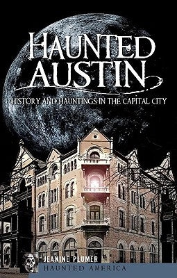 Haunted Austin: History and Hauntings in the Capital City by Plumer, Jeanine