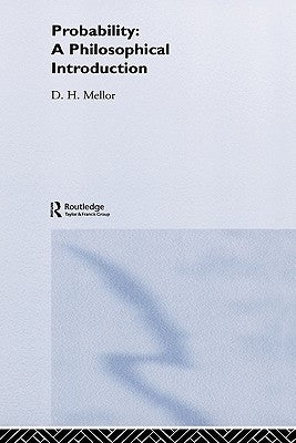 Probability: A Philosophical Introduction by Mellor, D. H.