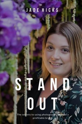 Stand Out: The secrets to attracting your dream clients and building a profitable brand using photography by Hicks, Jade