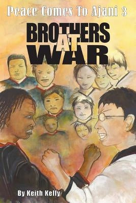Peace Comes to Ajani 3: Brothers at War by Kelly, Keith