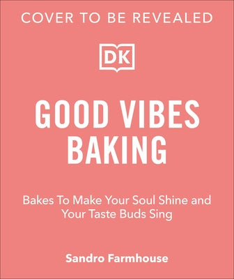 Good Vibes Baking: Bakes to Make Your Soul Shine and Your Taste Buds Sing by Farmhouse, Sandro