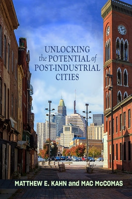 Unlocking the Potential of Post-Industrial Cities by Kahn, Matthew E.