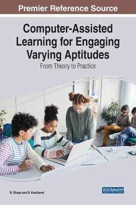 Computer-Assisted Learning for Engaging Varying Aptitudes: From Theory to Practice by Dhaya, R.