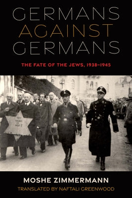 Germans Against Germans: The Fate of the Jews, 1938-1945 by Zimmermann, Moshe