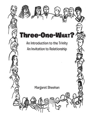 Three-One-WHAT?: An Introduction to the Trinity An Invitation to Relationship by Sheehan, Margaret