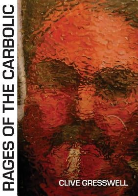 Rages of the Carbolic by Gresswell, Clive