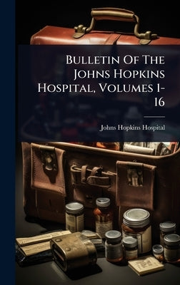 Bulletin Of The Johns Hopkins Hospital, Volumes 1-16 by Hospital, Johns Hopkins