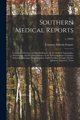Southern Medical Reports: Consisting of General and Special Reports, on the Medical Topography, Meteorology, and Prevalent Diseases, in the Foll by Fenner, Erasmus Darwin 1807-1866