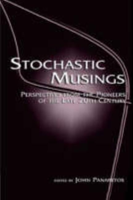 Stochastic Musings: Perspectives from the Pioneers of the Late 20th Century by Panaretos, John