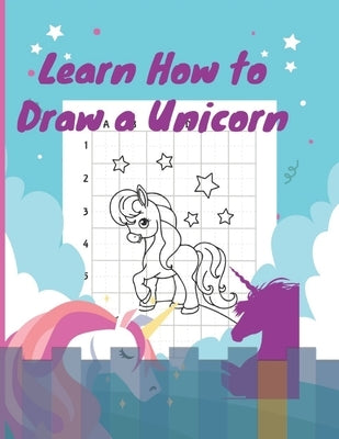 Learn How to Draw a Unicorn: A Step-by-Step Drawing and Activity Book for Kids to Learn to Draw Cute Stuff by Draw Unicorns in Simple Steps