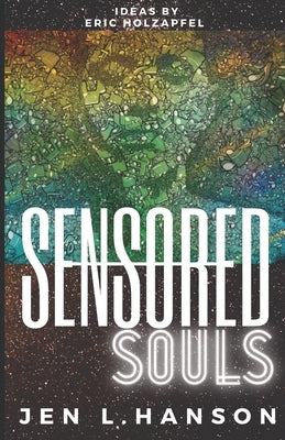 Sensored Souls: The Secret Life of a Mind-Hacking Neuroscientist by Hanson, Jen L.