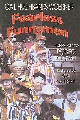 Fearless Funnymen: The History of the Rodeo Clown by Woerner, Gail Hughbanks
