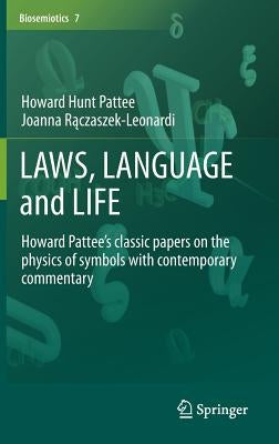 Laws, Language and Life: Howard Pattee's Classic Papers on the Physics of Symbols with Contemporary Commentary by Pattee, Howard Hunt
