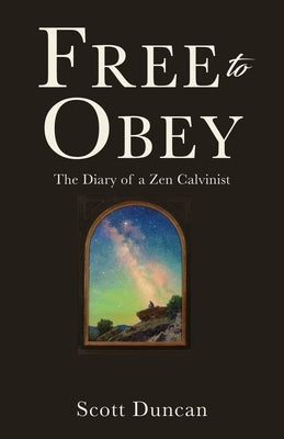 Free To Obey: The Diary of a Zen Calvinist by Duncan, Scott