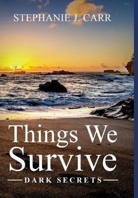 Things We Survive: Dark Secrets by Carr, Stephanie J.